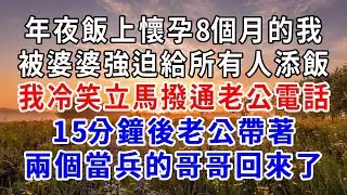 年夜飯上婆婆要懷孕8個月的我給所有人添飯，我冷笑撥通老公電話，15分鐘後，老公帶著他兩個當兵的哥哥回來了！#爽文#為人處世 #正能量 #故事分享 #生活經驗 #情感