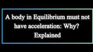 A body in equilibrium must not have Acceleration why | The One Rule: No Acceleration in Equilibrium