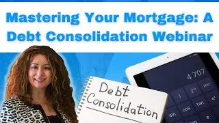 Mastering Your Mortgage: A Debt Consolidation Webinar