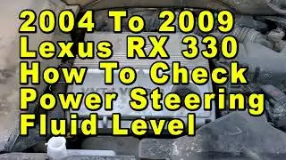 2004 To 2009 Lexus RX 330 How To Check Power Steering Fluid Level In Reservoir Max & Min Lines