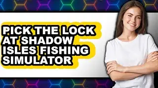 How to Pick the Lock at Shadow Isles Fishing Simulator - Easy Guide