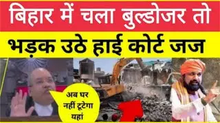 बिहार में चला Bulldozer तो भड़के Justice Sandeep Kumar | Police और CO मिलकर तुड़वा रहा हैं घर