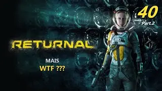 MAIS WTF ??? / L.P. #40 (part.2) | RETURNAL
