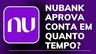QUANTO TEMPO DEMORA PARA o NUBANK APROVAR CONTA?