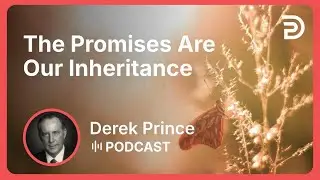 The Promises Are Our Inheritance | Part 9 - Claiming Our Inheritance | Derek Prince