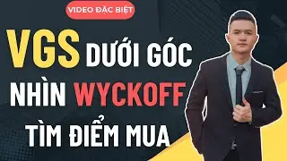 VGS DƯỚI G&Oacute;C NH&Igrave;N WYCKOFF | WYCKOFF METHOD ANALYSIS | CHỨNG KHO&Aacute;N H&Ocirc;M NAY