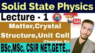 Solid State Physics (Lecture&asymp;1), Matters,Crystal Structure Introduction,Unit Cell... (Chandan Sir )