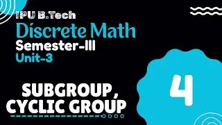 Subgroup, Cyclic Group | Semester-3 | Unit-3 | B.Tech | Part-4 | Discrete Math | IPU