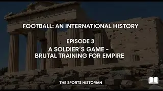Football  An International History | Episode 3: A Soldier's Game - Brutal Training for Empire