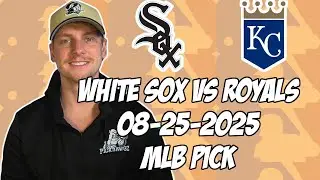 Chicago White Sox vs Kansas City Royals 8/25/25 MLB Pick & Prediction | MLB Betting Tips