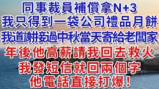 同事裁員補償拿N+3，我只得到一袋公司禮品月餅，我道謝接過中秋當天寄給老闆家，年後他高薪請我回去救火，我發短信就回兩個字，他電話直接打爆！#人际关系 #为人处世 #人生感悟 #生活经验 #情感故事