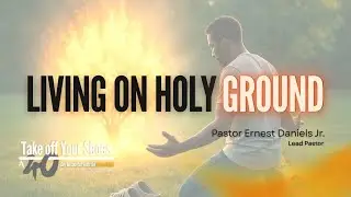 Living On Holy Ground | Pastor Ernest Daniels Jr. | Christ Community Church