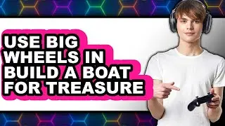 How to Use Big Wheels in Build a Boat for Treasure (easy Method)