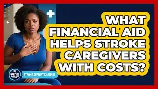 What Financial Aid Helps Stroke Caregivers With Costs? - Stroke Support Channel