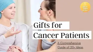 Gifts for Cancer Patients &ndash; A Comprehensive Guide of 20+ Ideas
