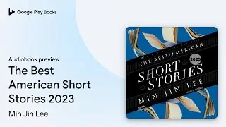 The Best American Short Stories 2023 by Min Jin Lee &middot; Audiobook preview