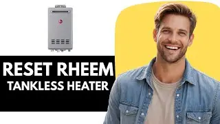 How to Reset Rheem Tankless Water Heater