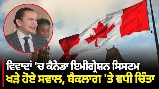 ਵਿਵਾਦਾਂ 'ਚ Canada Immigration System ਖੜੇ ਹੋਏ ਸਵਾਲ, ਬੈਕਲਾਗ 'ਤੇ ਵਧੀ ਚਿੰਤਾ  | Parvasi News