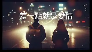 《差一點就是愛情》 – 遺憾治癒抒情曲 | 獻給那些未曾開始的曾經