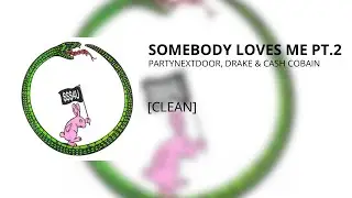 SOMEBODY LOVES ME PT.2 - PARTYNEXTDOOR, Drake & Cash Cobain