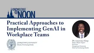 Knowledge@Noon Practical Approaches to Implementing GenAI in Workplace Teams