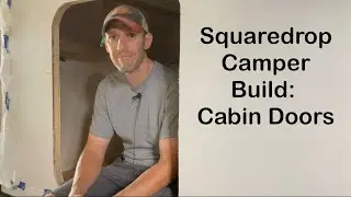 Squaredrop Camper Build: Cabin Doors (Video 18)