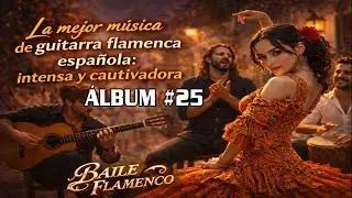 Las mejores piezas para guitarra flamenco N.°25 | Melodías relajantes ardiente del flamenco español
