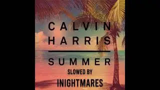 Calvin Harris - Summer (Slowed by INIGHTMARES)