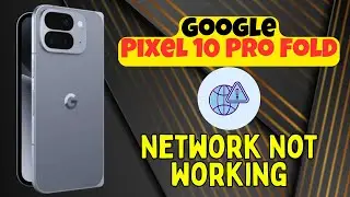 Не работает сеть Google Pixel 10 Pro Fold | Как исправить проблемы с мобильной сетью