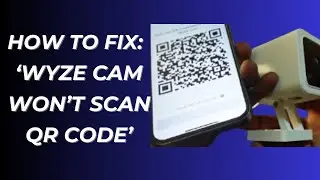 Wyze Cam Won't Scan QR Code [How to Fix]