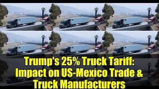 25%-ный тариф Трампа на грузовики: влияние на торговлю между США и Мексикой и производителей груз...