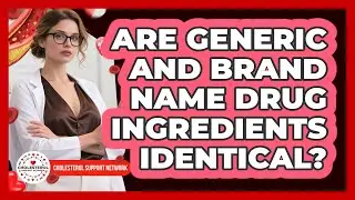 Are Generic And Brand Name Drug Ingredients Identical?