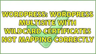 Wordpress: Wordpress Multisite with Wildcard Certificates not mapping correctly