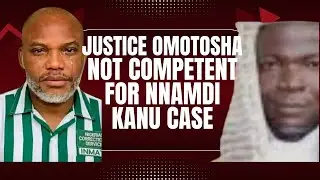 JUSTICE OMOTOSHA NOT COMPETENT FOR NNAMDI KANU CASE