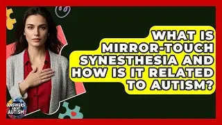 What Is Mirror-Touch Synesthesia And How Is It Related To Autism? - Answers About Autism