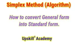 Lec-5 Simplex Method Algorithm || General form into Standard form || Operational Research