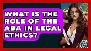 What Is The Role Of The ABA In Legal Ethics? - Law School Prep Hub