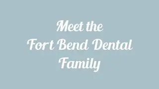 Meet the Fort Bend Dental Family!