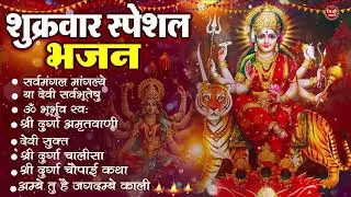 शुक्रवार भक्ति भजन : सर्वमंगल मांगल्ये, ॐ भूर्भुवः स्वः, या देवी सर्व भूतेषु , दुर्गा चालीसा व आरती