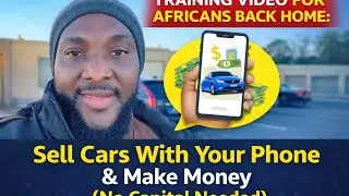 Training Video for Africans Back Home: Sell Cars With Your Phone & Make Money (No Capital Needed)