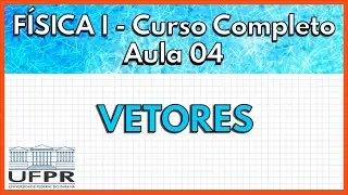 Física 1 - Aula 4 - Vetores  | UFPR 2021