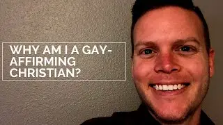 Why am I a gay affirming Christian?