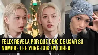 Felix revela por qu&eacute; dej&oacute; de usar su nombre Lee Yong bok en Corea