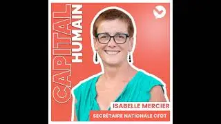Isabelle Mercier (CFDT) : Le travail, et l&rsquo;avenir du capital humain