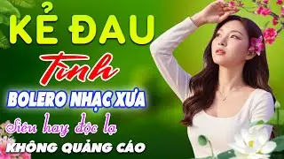 Kẻ Đau Tình ➤ LK Nhạc BOLERO Trữ Tình MỚI NHẤT 2026, Nhạc Vàng Xưa DIỄN QUÂN CỰC ÊM TAI, CỰC KỲ HAY