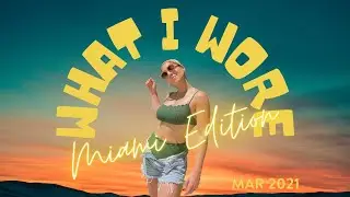 WHAT TO WEAR // MARCH 2021 - MIAMI EDITION
