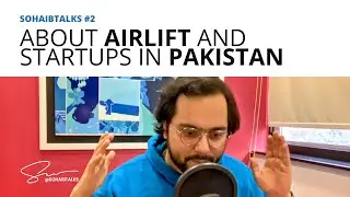 Sohaib talks about Airlift and startups in Pakistan | SohaibTalks # 2
