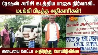 Ration Rice Smuggling | ரேஷன் அரிசி கடத்திய பாஜக நிர்வாகி.. மடக்கி பிடித்த அதிகாரிகள்! | Sun News