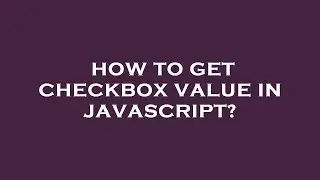How to get checkbox value in javascript?
