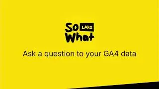 So What Labs - Ask a question to your GA4 data